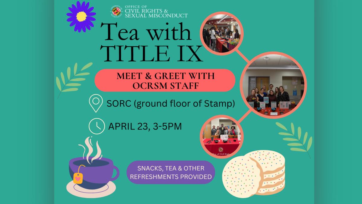 On a green layout, OCRSM's logo is shown, followed by the title "Tea with Title IX: Meet & Greet with OCRSM Staff". Underneath is the event's location, date, and time, and the phrase "snacks, tea, & other refreshments provided". This flyer contains icons of a flower, leaves, brewed tea, and cookies, as well as a few pictures of OCRSM staff from previous "Tea with Title IX" events.